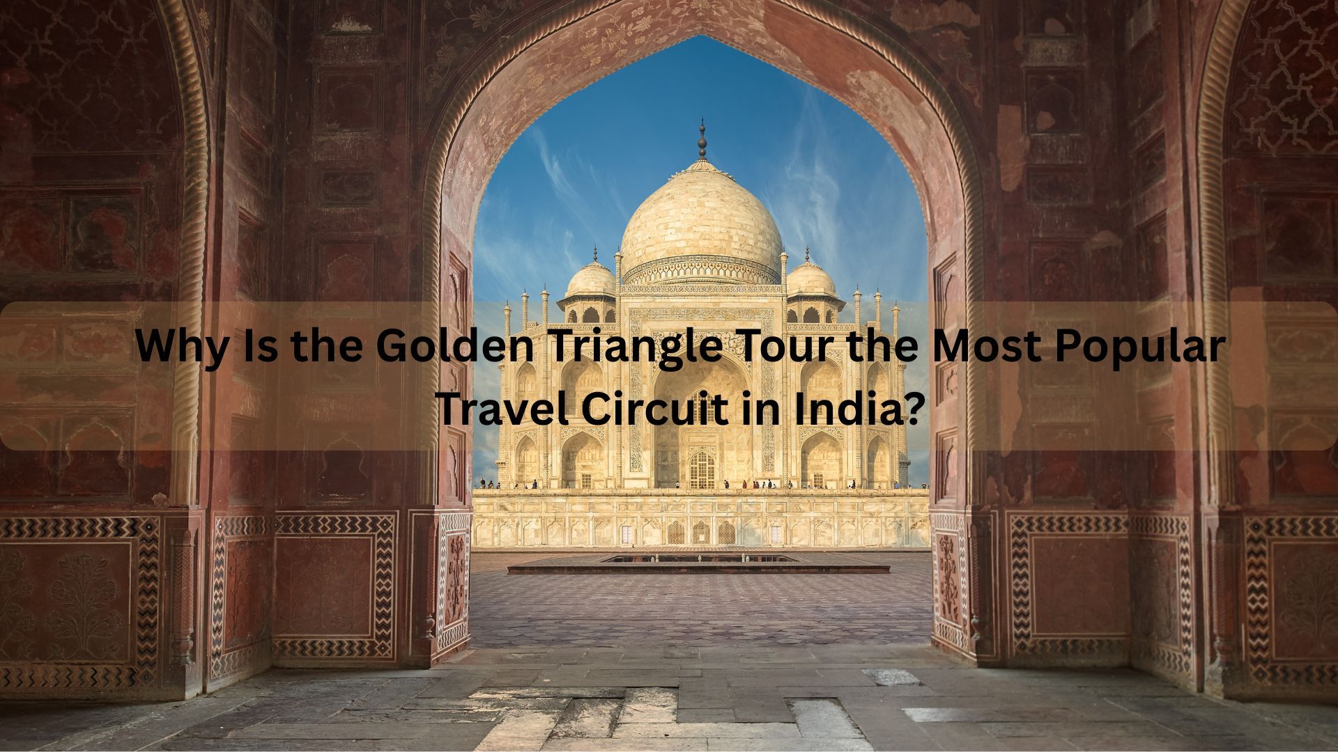 Why Is the Golden Triangle Tour the Most Popular Travel Circuit in India?